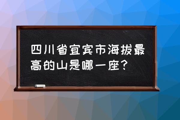 宜宾厥溪哪里好耍 四川省宜宾市海拔最高的山是哪一座？