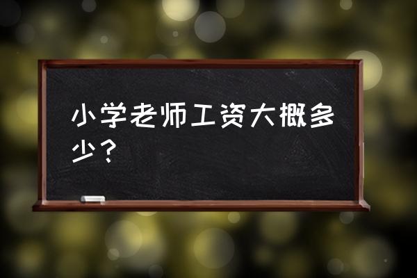 1996年上饶小学老师工资多少 小学老师工资大概多少？