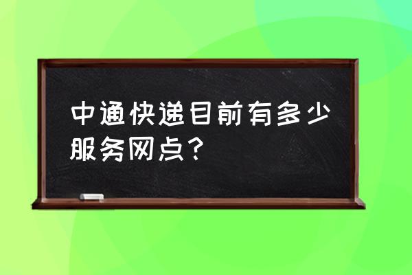 南平中通快递在哪 中通快递目前有多少服务网点？