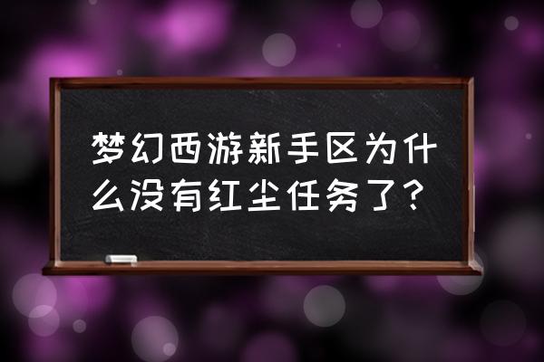 梦幻西游红尘试炼哪里接 梦幻西游新手区为什么没有红尘任务了？