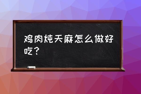 生姜天麻红枣枸杞炖鸡怎么样 鸡肉炖天麻怎么做好吃？