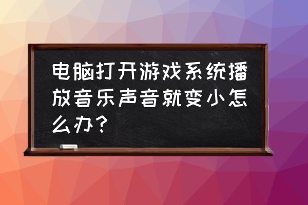 电脑放音乐影响游戏声音怎么办 电脑打开游戏系统播放音乐声音就变小怎么办？