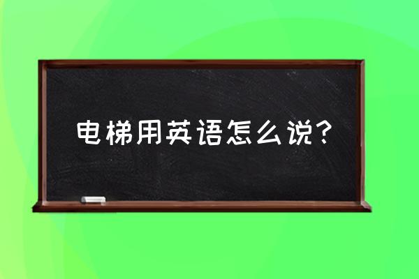 被困电梯英文怎么说 电梯用英语怎么说？