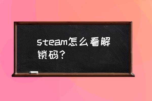 steam游戏激活码在哪里看 steam怎么看解锁码？