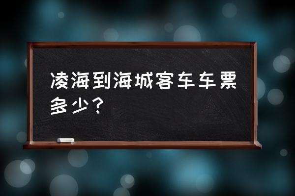 锦州至海城那个汽车票多少钱 凌海到海城客车车票多少？