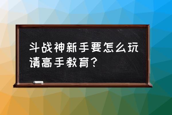 斗战神怎么刷评价 斗战神新手要怎么玩请高手教育？