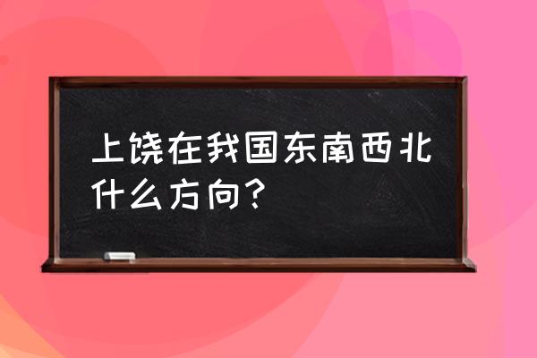 上饶属于赣北南部吗 上饶在我国东南西北什么方向？