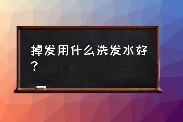 掉头发用哪个洗发水比较好 掉发用什么洗发水好？