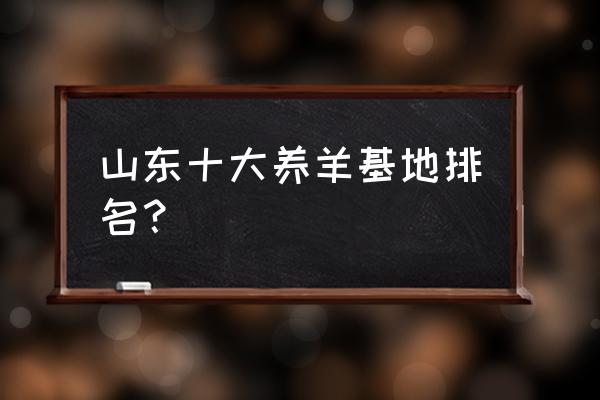 聊城哪里有养羊厂 山东十大养羊基地排名？