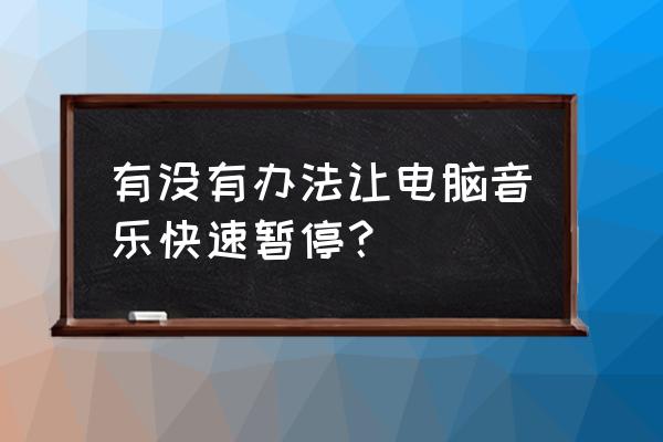 游戏全屏怎么暂停音乐 有没有办法让电脑音乐快速暂停？