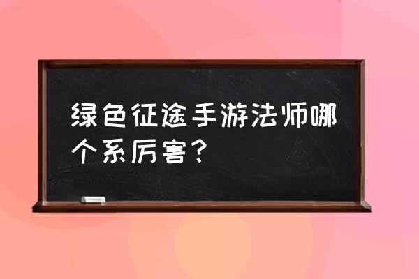 绿色征途手游答题技巧怎么给 绿色征途手游法师哪个系厉害？