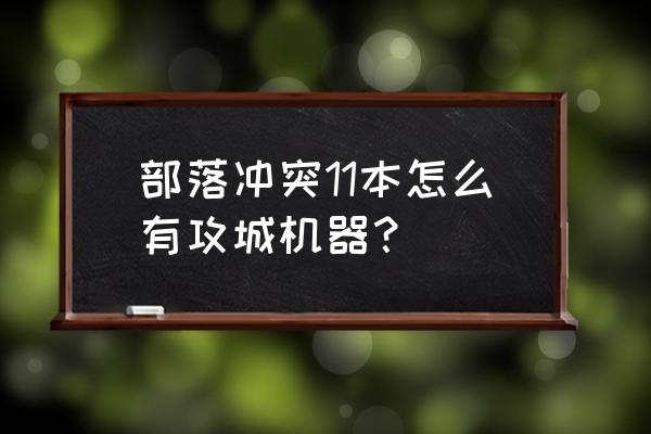 部落冲突怎么封机器人 部落冲突11本怎么有攻城机器？