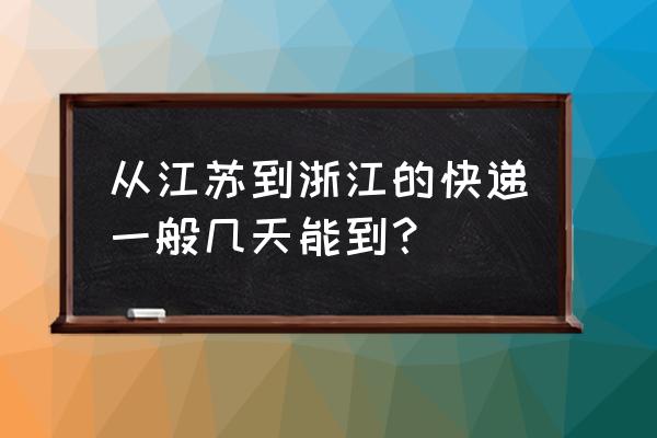 中通快运江苏到绍兴要多久 从江苏到浙江的快递一般几天能到？