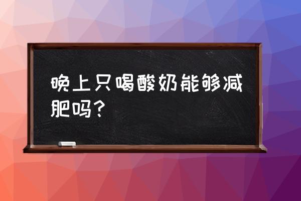 晚上吃酸奶泡西红柿减肥吗 晚上只喝酸奶能够减肥吗？