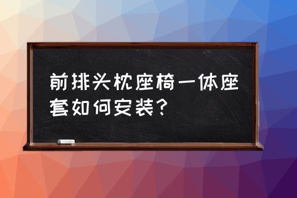 电竞椅的头枕怎么安装 前排头枕座椅一体座套如何安装？