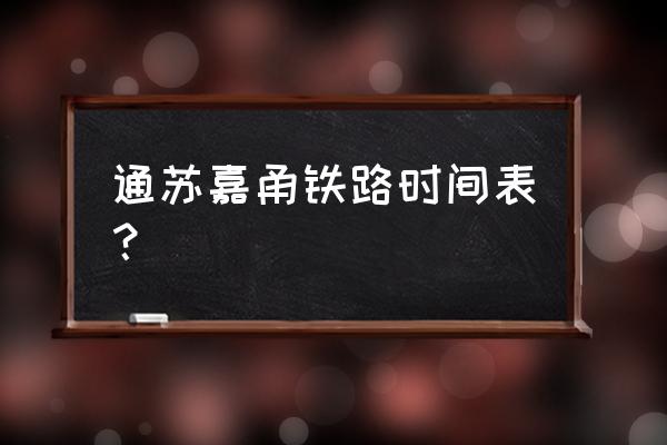 南通东站到嘉兴北站得多长时间 通苏嘉甬铁路时间表？