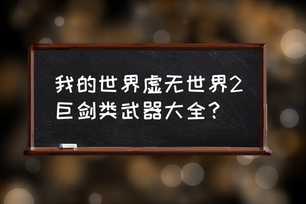 魔兽世界珊瑚锋利巨剑怎么来 我的世界虚无世界2巨剑类武器大全？