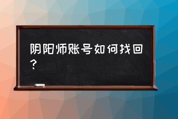 信阳师账号忘记怎么办 阴阳师账号如何找回？