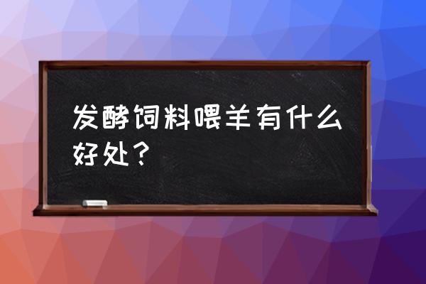 怀孕的羊吃了发酵剂饲料有问题吗 发酵饲料喂羊有什么好处？