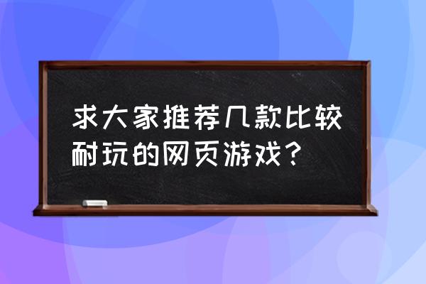 有没有不用体力的网页游戏 求大家推荐几款比较耐玩的网页游戏？