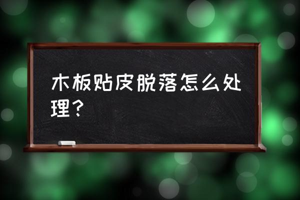 刨花板上贴皮容易掉吗 木板贴皮脱落怎么处理？