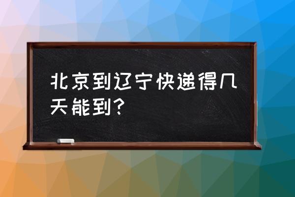 中通快递北京到营口几天 北京到辽宁快递得几天能到？