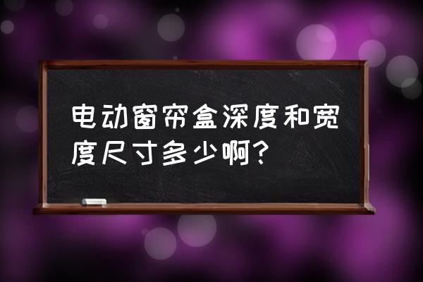 电动窗帘箱尺寸是多少 电动窗帘盒深度和宽度尺寸多少啊？