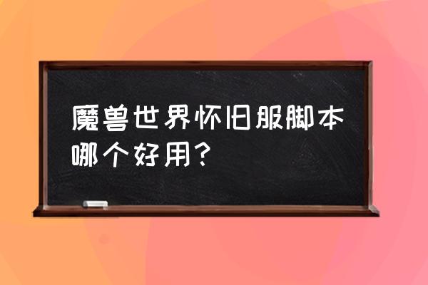 魔兽世界怀旧服任务插件哪个好用 魔兽世界怀旧服脚本哪个好用？