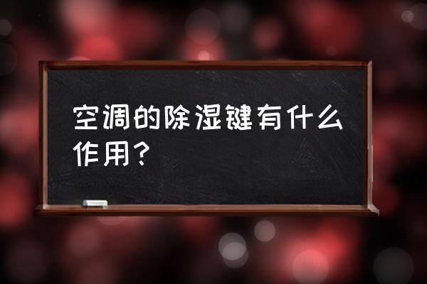 开空调开哪个功能除湿 空调的除湿键有什么作用？