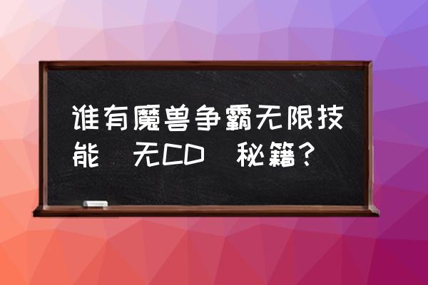 大芒果魔兽单机如何让技能无cd 谁有魔兽争霸无限技能（无CD）秘籍？