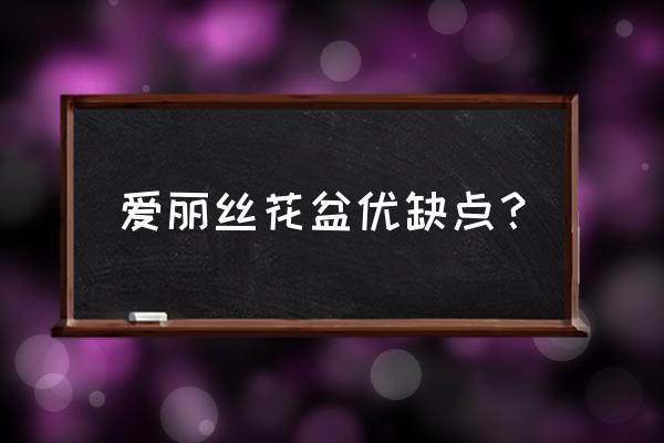 爱丽思的花盆究竟好在哪 爱丽丝花盆优缺点？