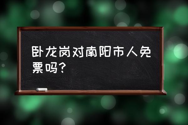 南阳卧龙岗景区晚上开放吗 卧龙岗对南阳市人免票吗？