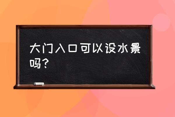 门前做鱼池假山好不好 大门入口可以设水景吗？