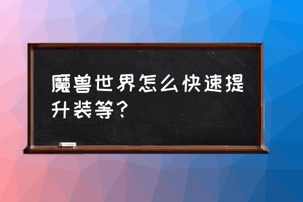 wow5.4如何提高装等 魔兽世界怎么快速提升装等？