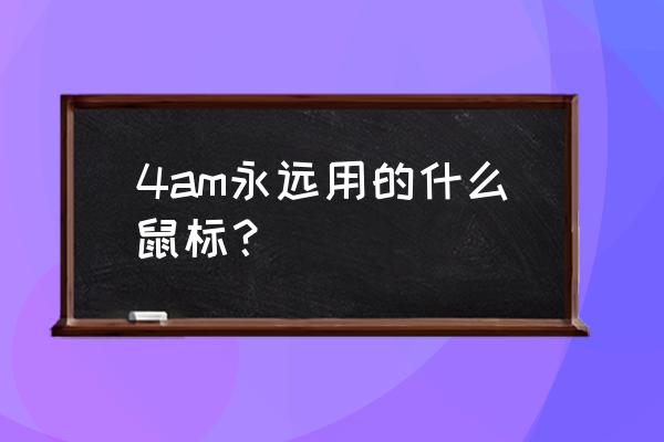 绝地求生外国选手用的什么鼠标 4am永远用的什么鼠标？