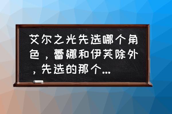 艾尔之光有几次转职 艾尔之光先选哪个角色，蕾娜和伊芙除外，先选的那个转什么职好？