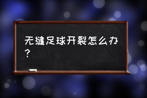 补足球用什么胶水 无缝足球开裂怎么办？