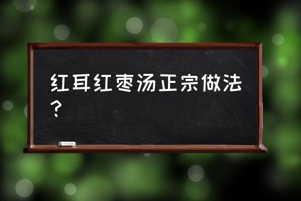 红糖能炖银耳汤吗 红耳红枣汤正宗做法？