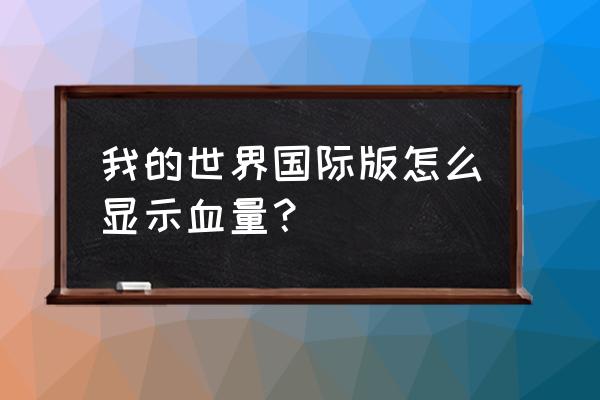 我的世界怎么显示生命值 我的世界国际版怎么显示血量？