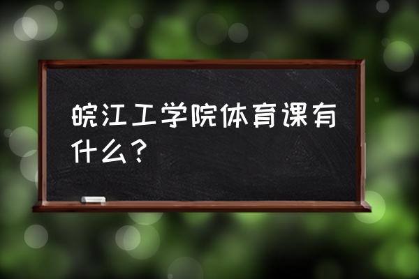 马鞍山哪里可以学游泳 皖江工学院体育课有什么？