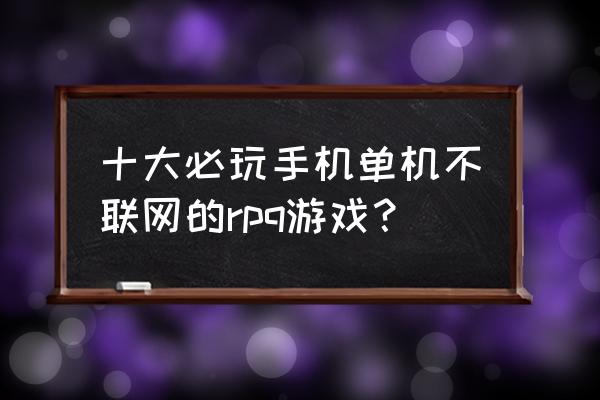 好玩的手机非联网游戏吗 十大必玩手机单机不联网的rpq游戏？