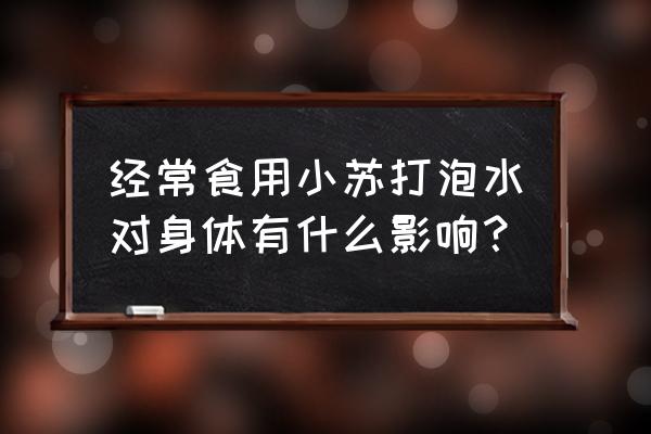 常喝苏打水是不是不好 经常食用小苏打泡水对身体有什么影响？