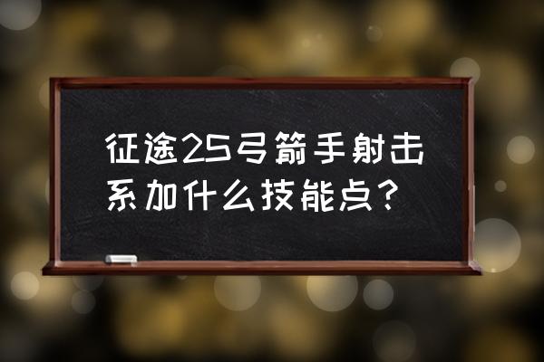 征途2s雷电怎么加点 征途2S弓箭手射击系加什么技能点？