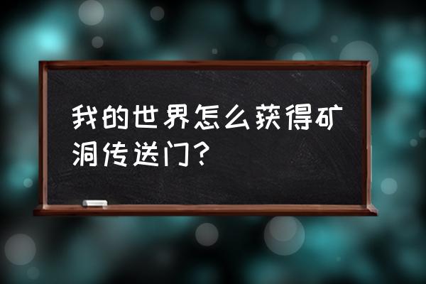 怎么做我的世界洞穴传送门 我的世界怎么获得矿洞传送门？