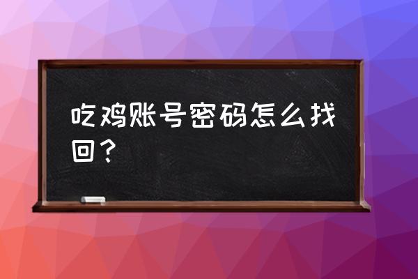 端游吃鸡怎么找回密码 吃鸡账号密码怎么找回？