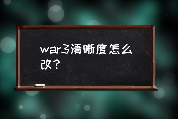 网易魔兽怎么设置分辨率 war3清晰度怎么改？