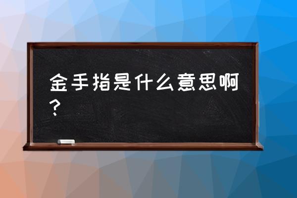 网页游戏金手指是什么意思 金手指是什么意思啊？