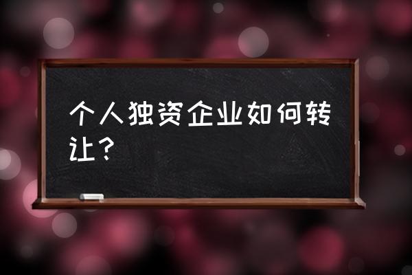 盘锦个人独资企业转让哪些方法 个人独资企业如何转让？