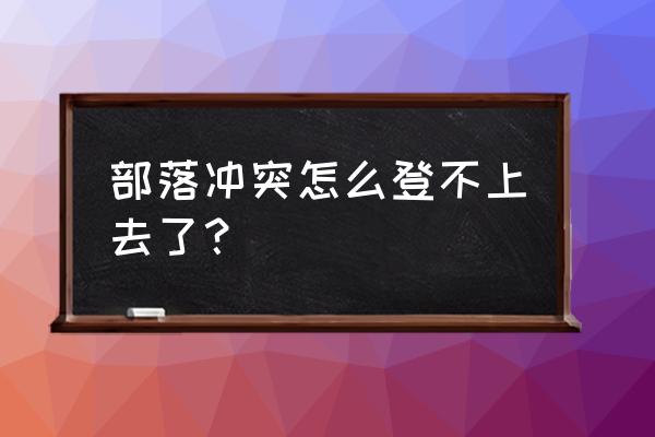 部落冲突登陆失败2怎么办 部落冲突怎么登不上去了？