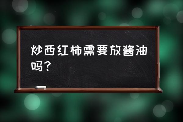 番茄炒蛋要不要加酱油 炒西红柿需要放酱油吗？